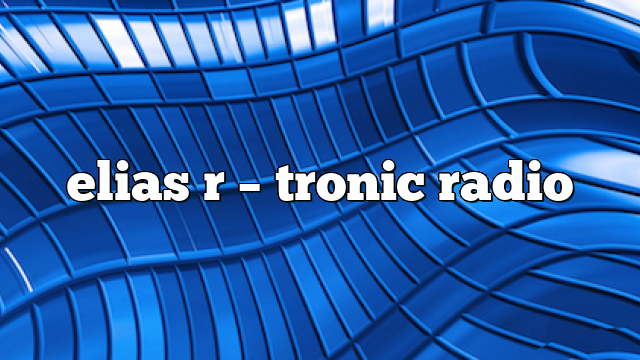 elias r – Tronic Radio