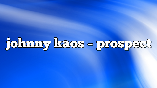 johnny kaos – Prospect