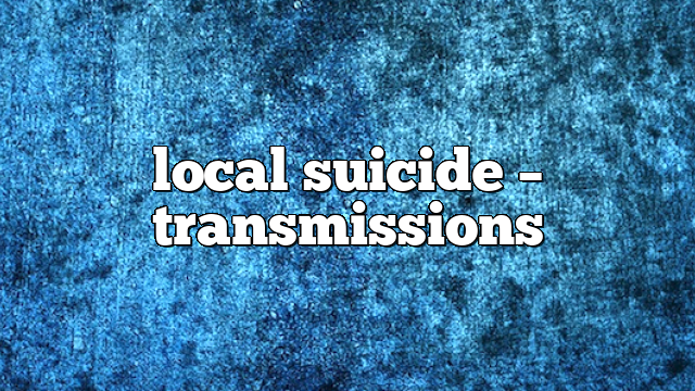 local suicide – Transmissions
