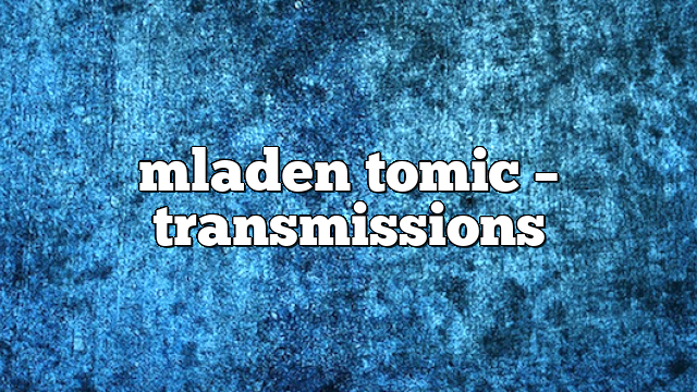 mladen tomic – Transmissions