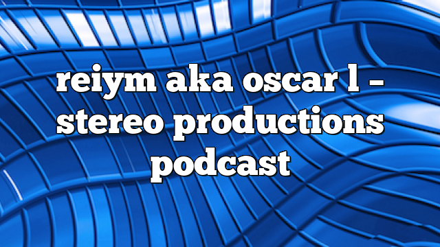 reiym aka oscar l – Stereo Productions Podcast