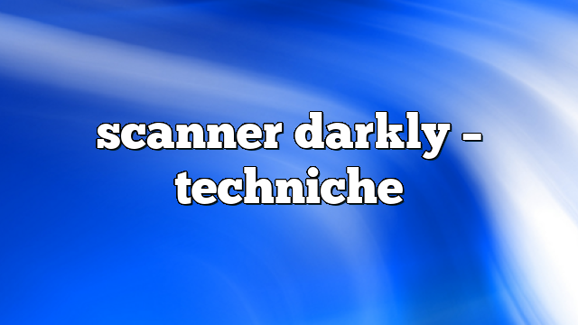 scanner darkly – Techniche