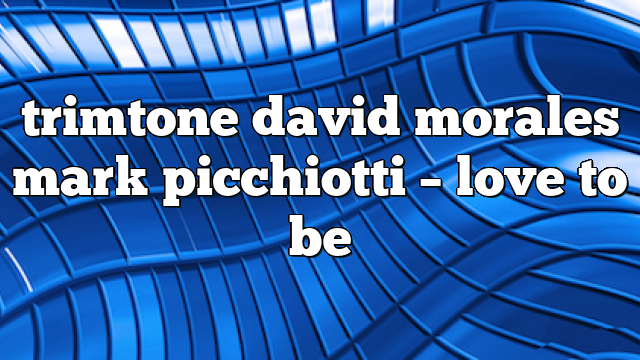 trimtone david morales mark picchiotti – Love to Be
