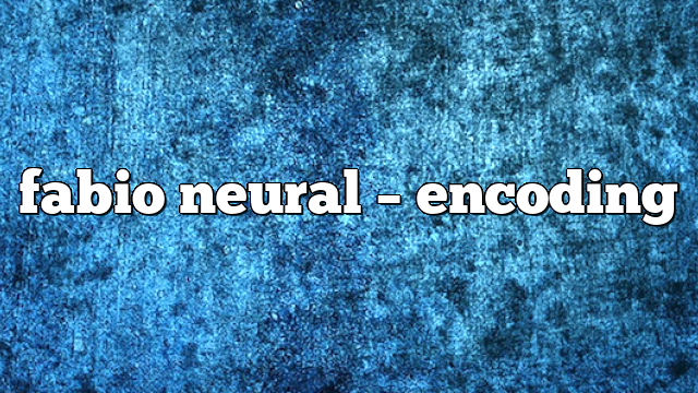 Fabio Neural – Encoding