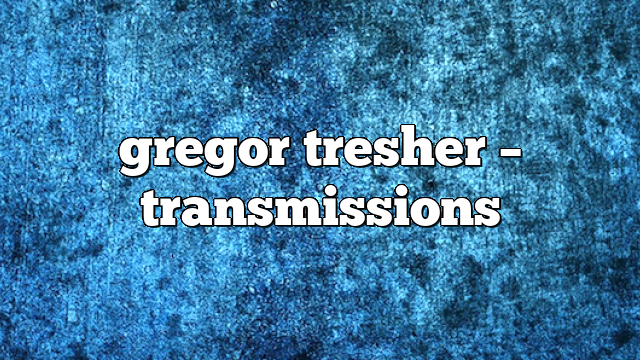 gregor tresher – Transmissions