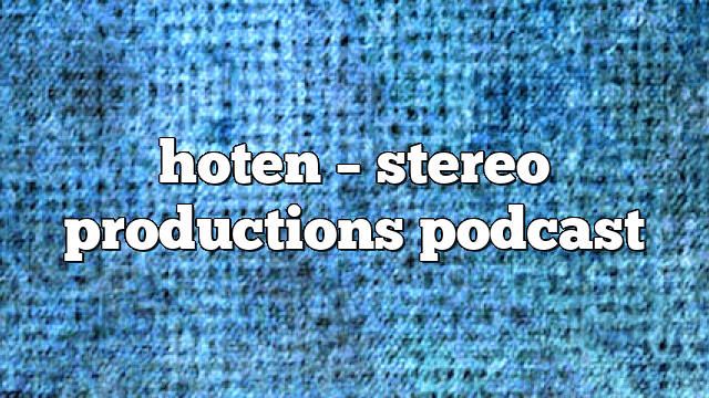 hoten – Stereo Productions Podcast