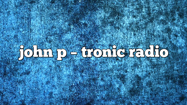 john p – Tronic Radio