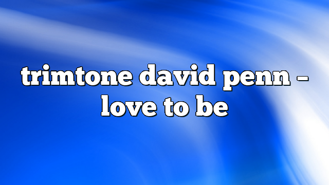 trimtone david penn – Love to Be
