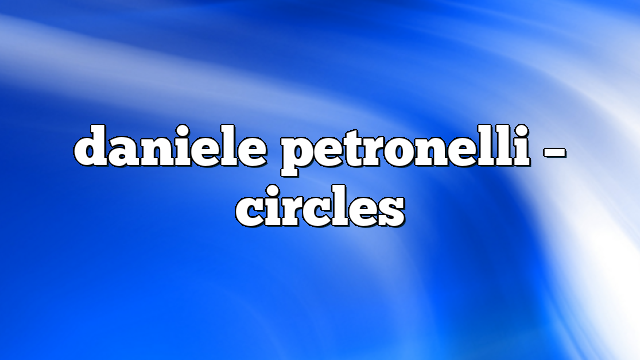 daniele petronelli – circles