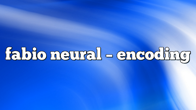 Fabio Neural – Encoding