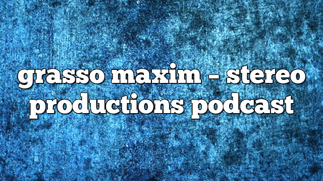 grasso maxim – Stereo Productions Podcast