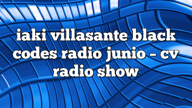 iaki villasante black codes radio junio – CV Radio Show