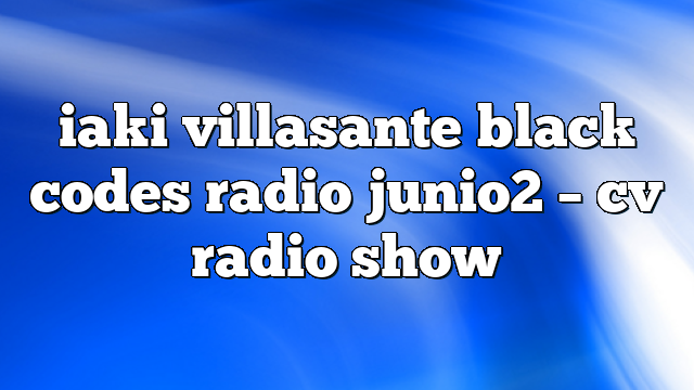 iaki villasante black codes radio junio2 – CV Radio Show