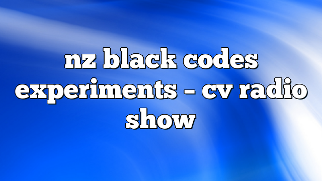 nz black codes experiments – CV Radio Show