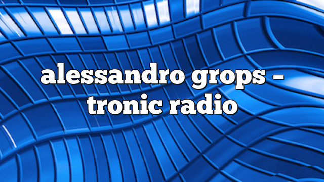 alessandro grops – Tronic Radio