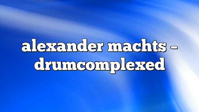 alexander machts – DrumComplexed