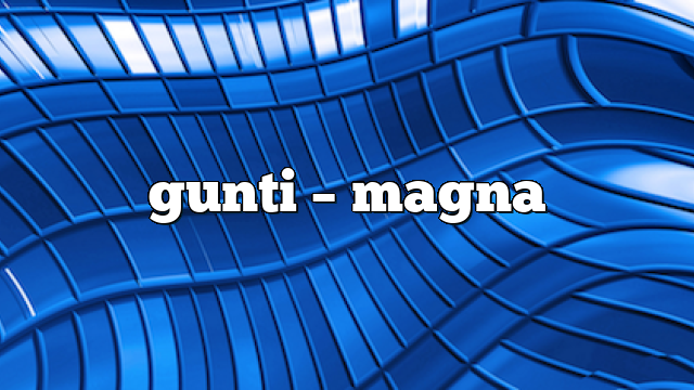 gunti – Magna