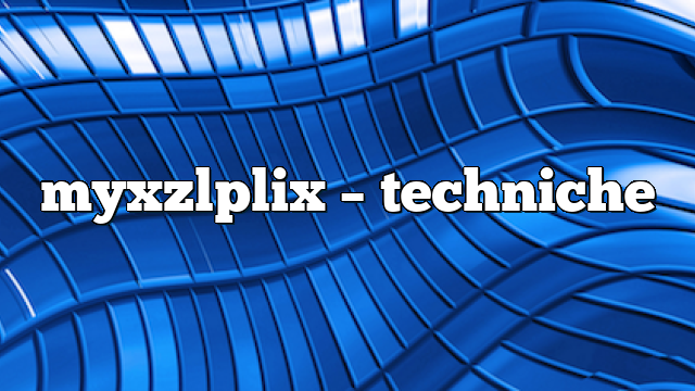 myxzlplix – Techniche