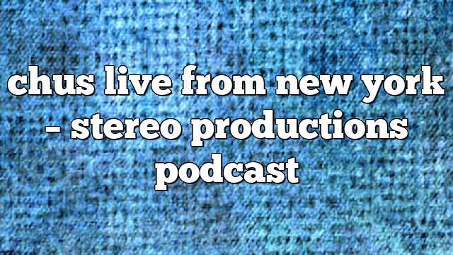 chus live from new york – Stereo Productions Podcast