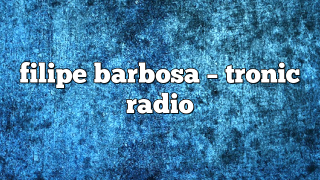 filipe barbosa – Tronic Radio