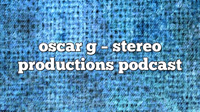 oscar g – Stereo Productions Podcast