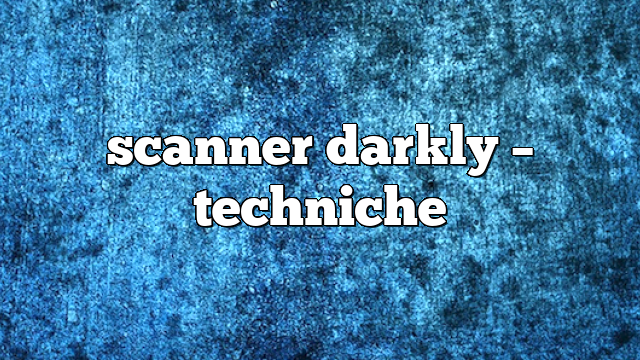 scanner darkly – Techniche