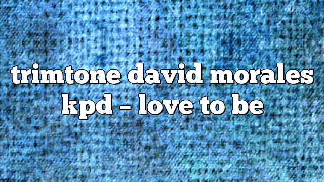 trimtone david morales kpd – Love to Be