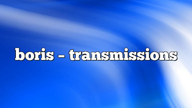 Boris – Transmissions