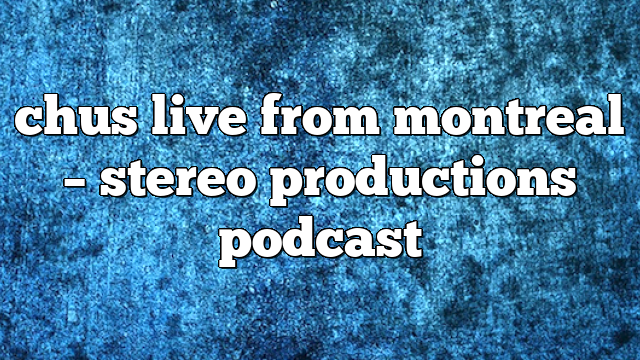 chus live from montreal – Stereo Productions Podcast