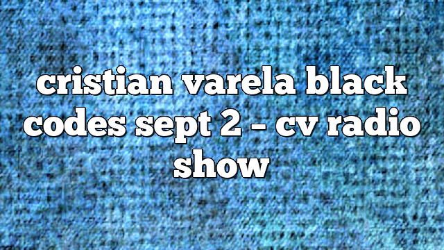 cristian varela black codes sept 2 – CV Radio Show