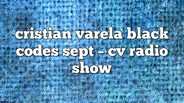 cristian varela black codes sept – CV Radio Show