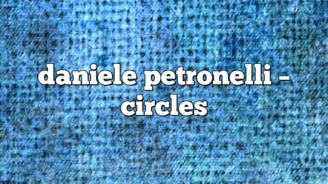 daniele petronelli – circles