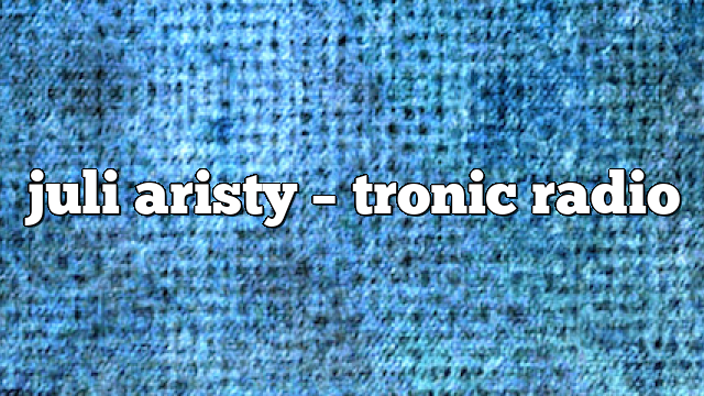 juli aristy – Tronic Radio