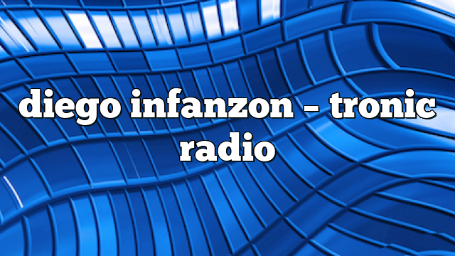 diego infanzon – Tronic Radio