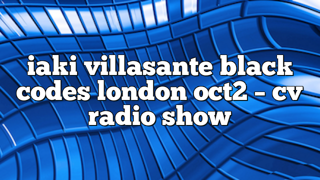 iaki villasante black codes london oct2 – CV Radio Show