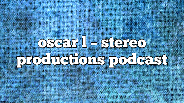 oscar l – Stereo Productions Podcast