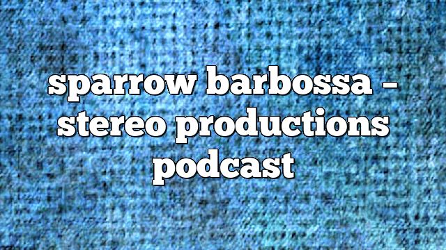 sparrow barbossa – Stereo Productions Podcast