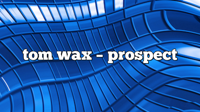 tom wax – Prospect