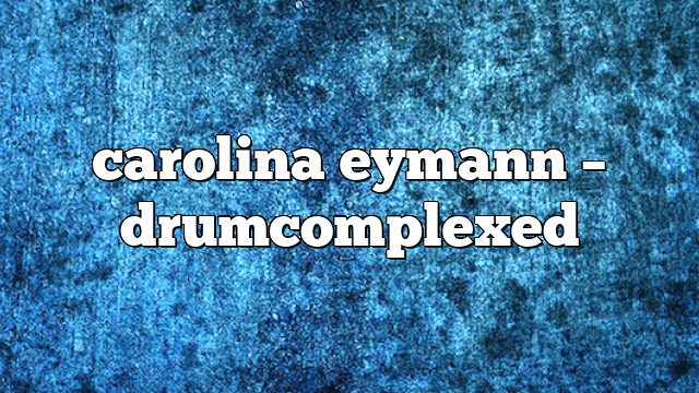 carolina eymann – DrumComplexed