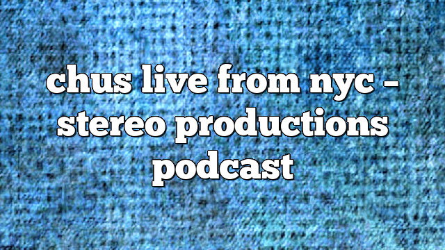chus live from nyc – Stereo Productions Podcast