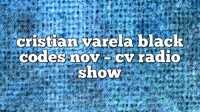 cristian varela black codes nov – CV Radio Show