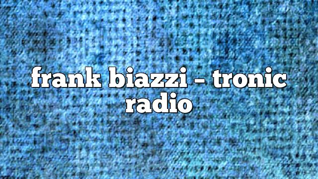 frank biazzi – Tronic Radio