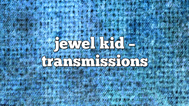 jewel kid – Transmissions