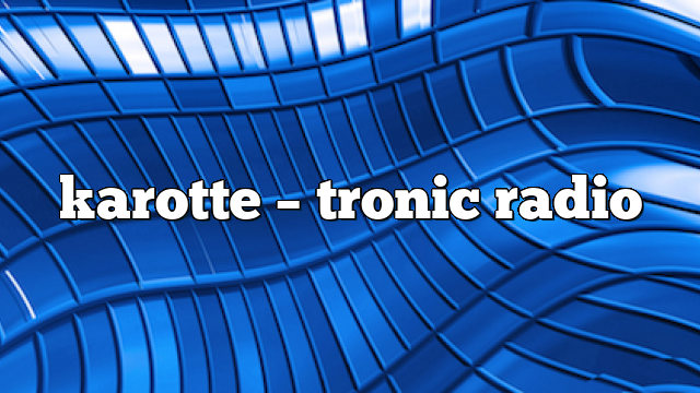 karotte – Tronic Radio