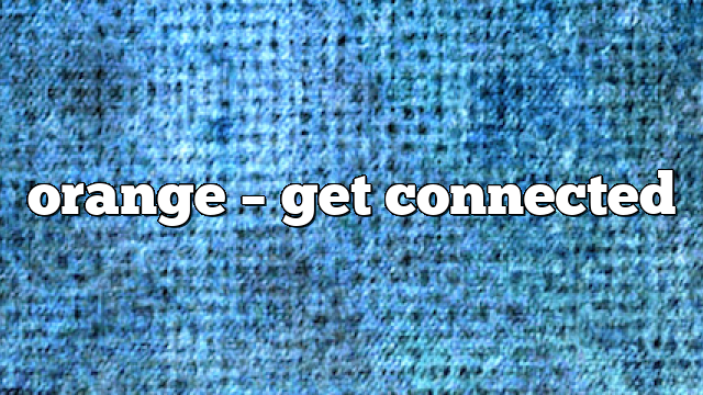 Orange – get connected