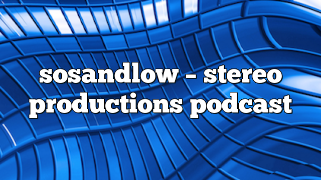 sosandlow – Stereo Productions Podcast