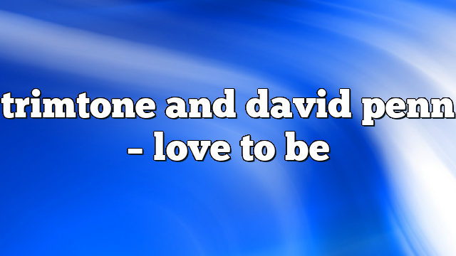 trimtone and david penn – Love to Be
