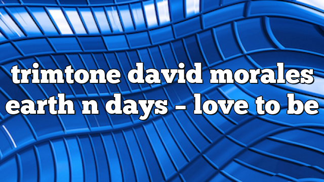 trimtone david morales earth n days – Love to Be