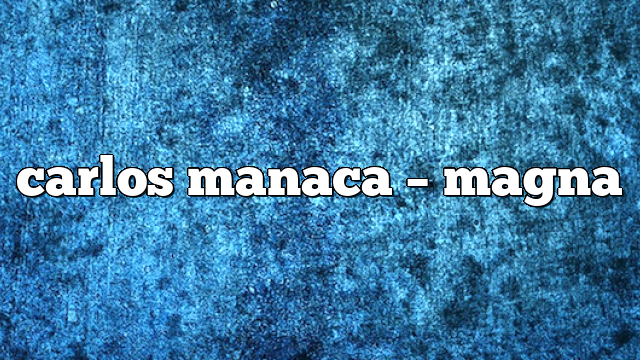 Carlos Manaca – Magna