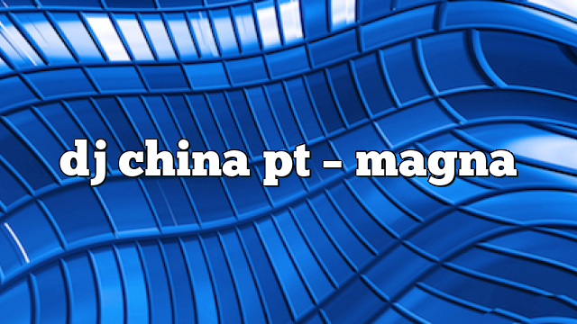 dj china pt – Magna